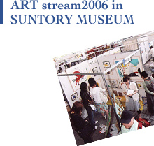 Art Stream 2006 in SUNTORY MUSEUM