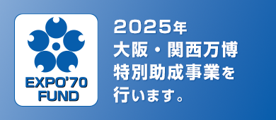 2025年 大阪・関西万博特別助成事業を行います。