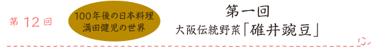 第12回 100年後の日本料理 満田健児の世界 第一回 大阪伝統野菜　碓井豌豆